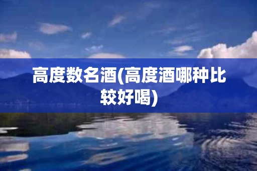 高度数名酒(高度酒哪种比较好喝)