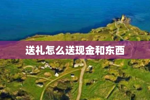 送礼怎么送现金和东西