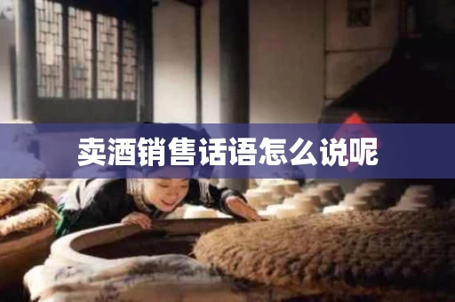 卖酒销售话语怎么说呢
