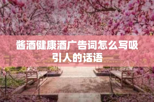 酱酒健康酒广告词怎么写吸引人的话语