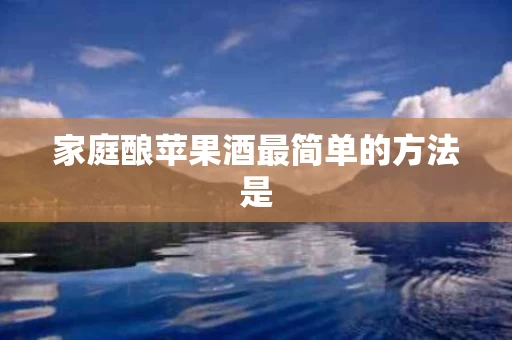 家庭酿苹果酒最简单的方法是