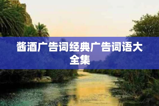 酱酒广告词经典广告词语大全集