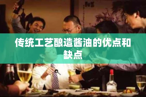传统工艺酿造酱油的优点和缺点
