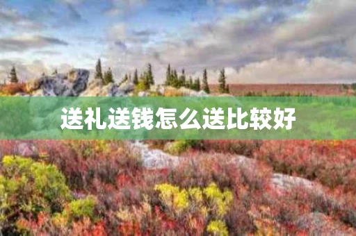 送礼送钱怎么送比较好