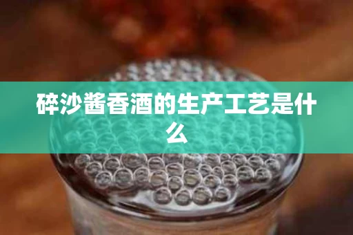 碎沙酱香酒的生产工艺是什么