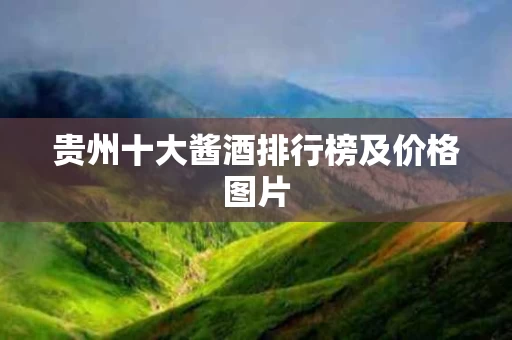贵州十大酱酒排行榜及价格图片