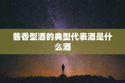 酱香型酒的典型代表酒是什么酒