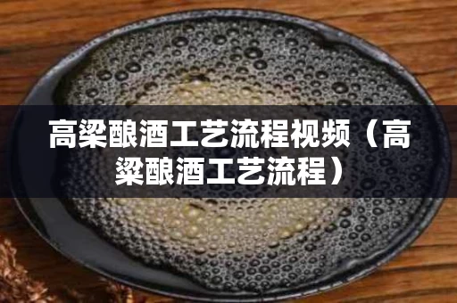 高梁酿酒工艺流程视频（高粱酿酒工艺流程）