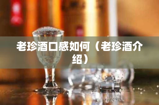 老珍酒口感如何（老珍酒介绍）