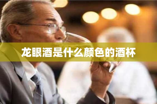龙眼酒是什么颜色的酒杯