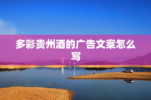 多彩贵州酒的广告文案怎么写