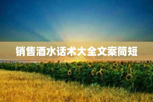 销售酒水话术大全文案简短