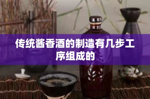 传统酱香酒的制造有几步工序组成的