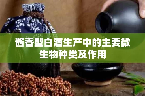 酱香型白酒生产中的主要微生物种类及作用