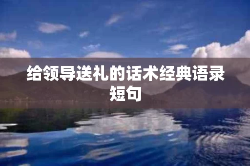 给领导送礼的话术经典语录短句