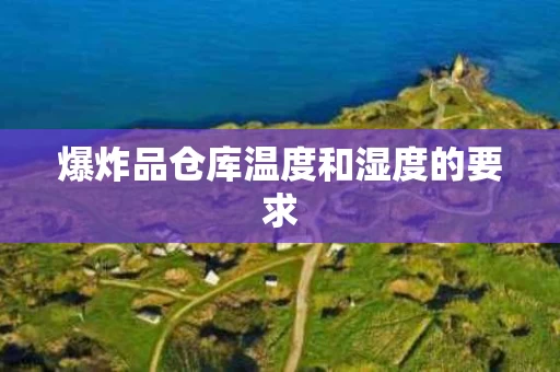 爆炸品仓库温度和湿度的要求
