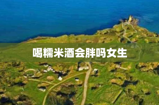 喝糯米酒会胖吗女生