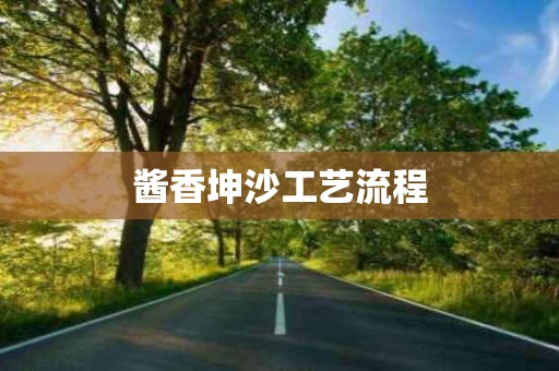 酱香坤沙工艺流程