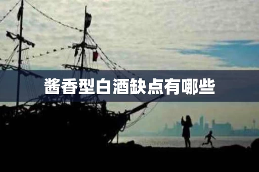 酱香型白酒缺点有哪些
