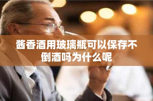 酱香酒用玻璃瓶可以保存不倒酒吗为什么呢
