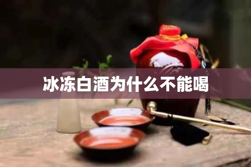 冰冻白酒为什么不能喝