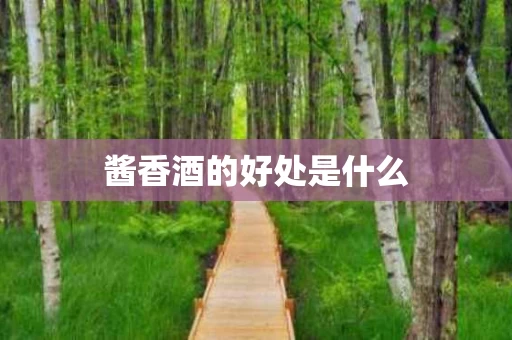 酱香酒的好处是什么