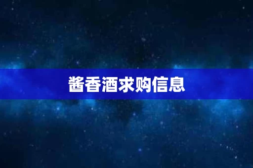 酱香酒求购信息