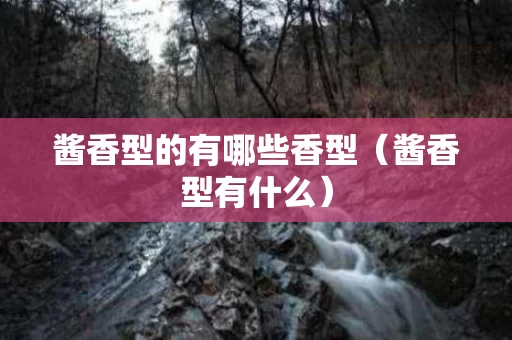 酱香型的有哪些香型（酱香型有什么）