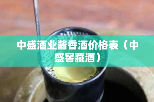 中盛酒业酱香酒价格表（中盛窖藏酒）