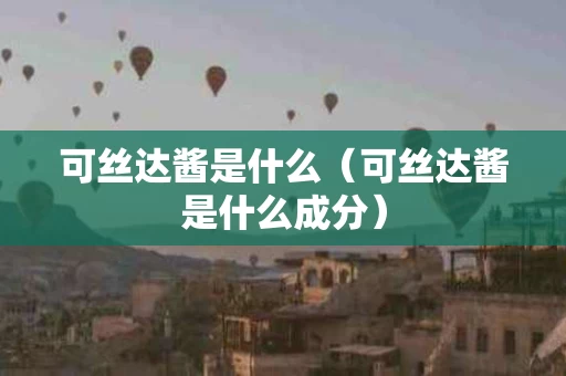 可丝达酱是什么（可丝达酱是什么成分）