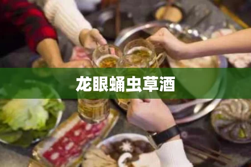 龙眼蛹虫草酒