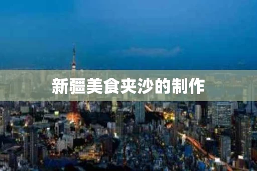 新疆美食夹沙的制作