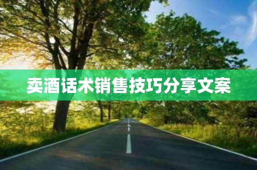 卖酒话术销售技巧分享文案
