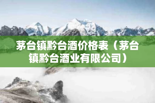 茅台镇黔台酒价格表（茅台镇黔台酒业有限公司）