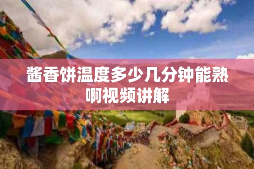 酱香饼温度多少几分钟能熟啊视频讲解