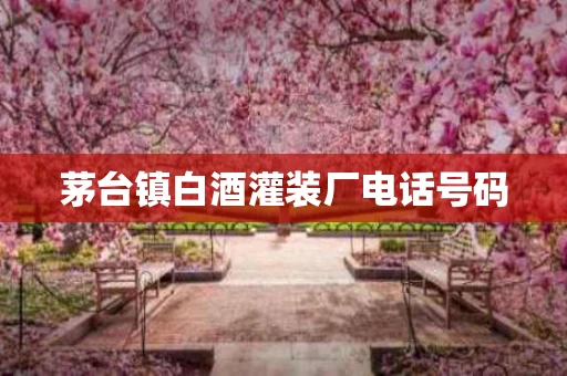 茅台镇白酒灌装厂电话号码