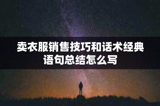卖衣服销售技巧和话术经典语句总结怎么写
