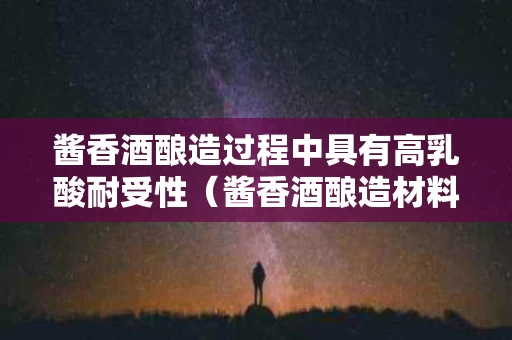 酱香酒酿造过程中具有高乳酸耐受性（酱香酒酿造材料）