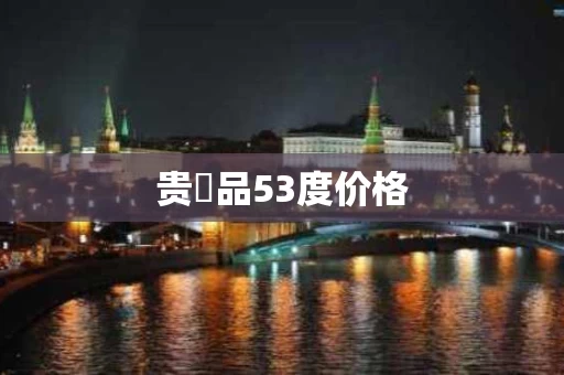 贵氿品53度价格