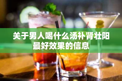 关于男人喝什么汤补肾壮阳最好效果的信息