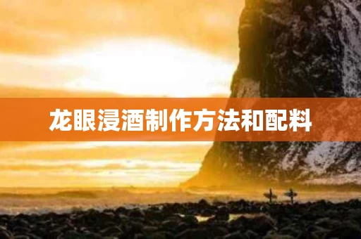 龙眼浸酒制作方法和配料