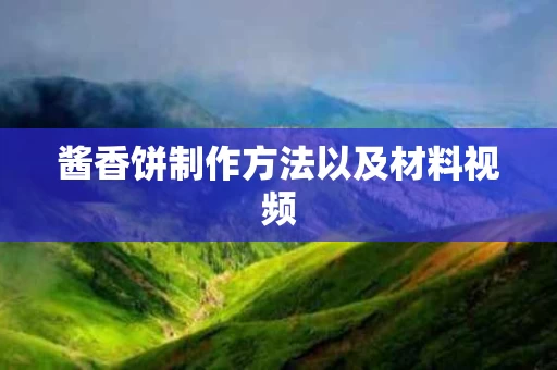 酱香饼制作方法以及材料视频