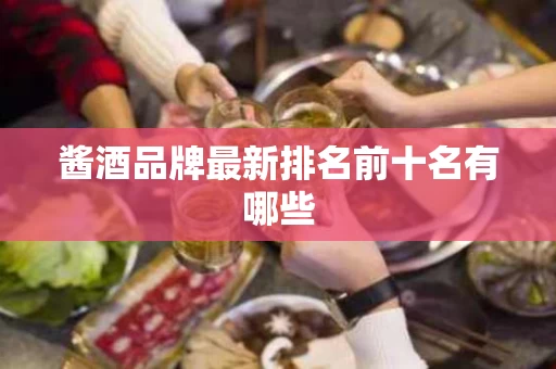 酱酒品牌最新排名前十名有哪些
