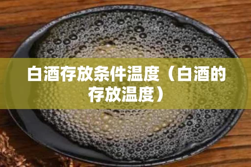 白酒存放条件温度（白酒的存放温度）