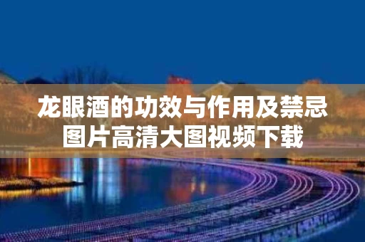 龙眼酒的功效与作用及禁忌图片高清大图视频下载 龙眼酒的功效与作用及禁忌图片高清大图视频下载
