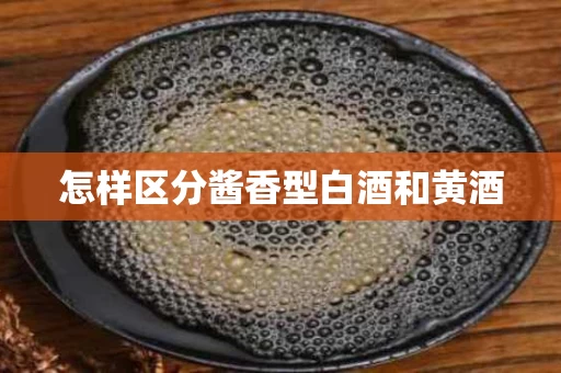 怎样区分酱香型白酒和黄酒