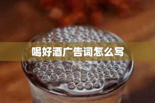 喝好酒广告词怎么写