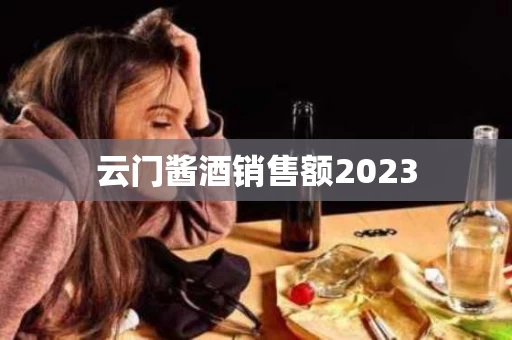 云门酱酒销售额2023