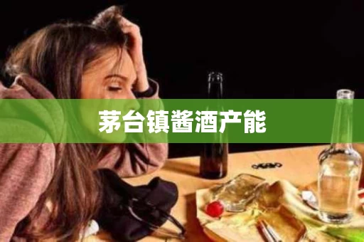 茅台镇酱酒产能