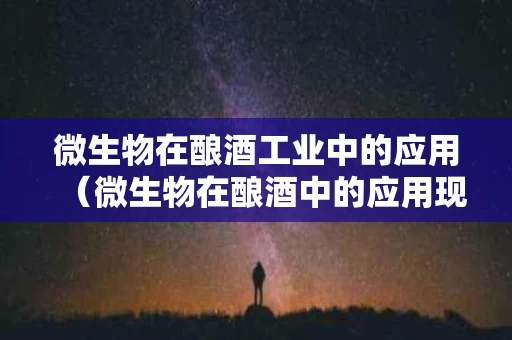 微生物在酿酒工业中的应用（微生物在酿酒中的应用现状）